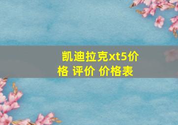 凯迪拉克xt5价格 评价 价格表